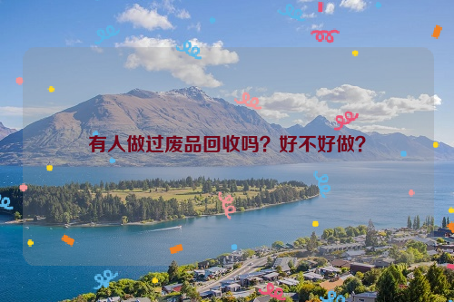 有人做過廢品回收嗎？好不好做？