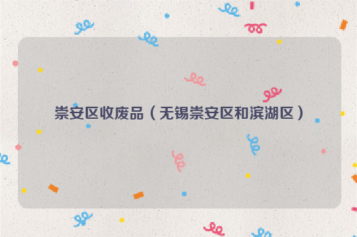 崇安區(qū)收廢品（無錫崇安區(qū)和濱湖區(qū)）