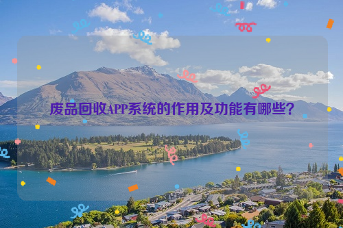 廢品回收APP系統(tǒng)的作用及功能有哪些？