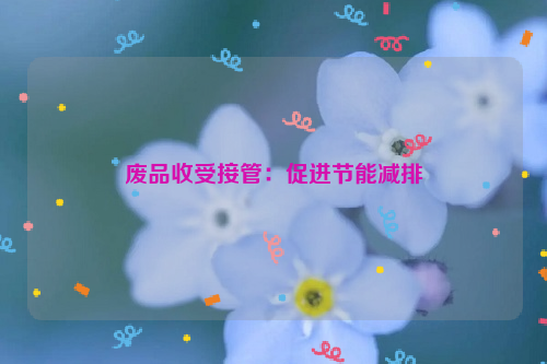 廢品收受接管：促進(jìn)節(jié)能減排